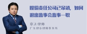 股份责任公司已吊销，如何退出监事会监事一职