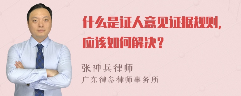 什么是证人意见证据规则，应该如何解决？