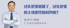 过失犯罪被抓了，过失犯罪的主观恶性如何判呢？