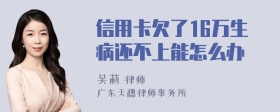 信用卡欠了16万生病还不上能怎么办