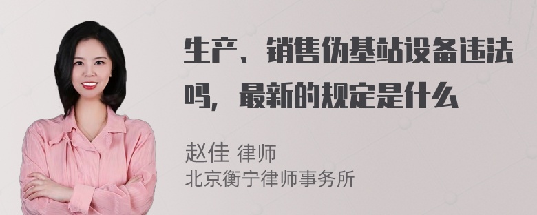 生产、销售伪基站设备违法吗，最新的规定是什么