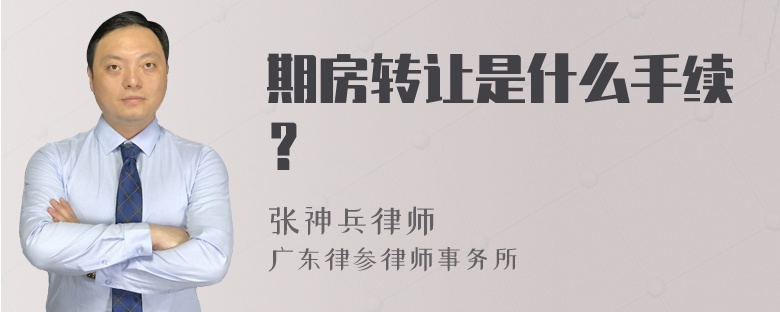 期房转让是什么手续？