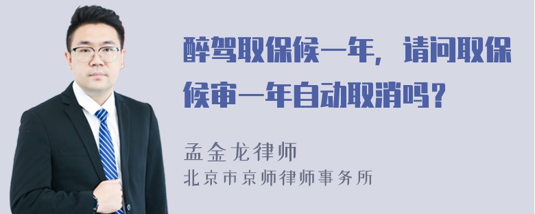 醉驾取保候一年，请问取保候审一年自动取消吗？