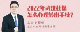 2022年武汉社保怎么办理转出手续？