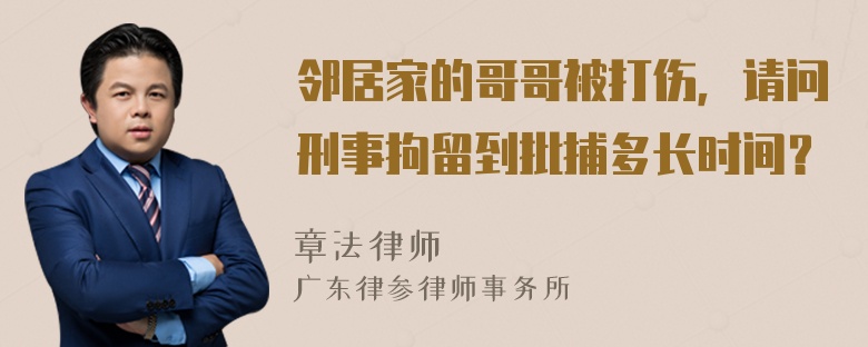 邻居家的哥哥被打伤，请问刑事拘留到批捕多长时间？