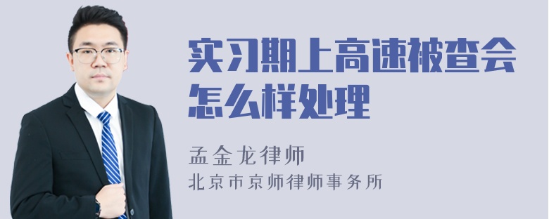 实习期上高速被查会怎么样处理