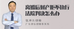 离婚后财产拒不执行法院判决怎么办