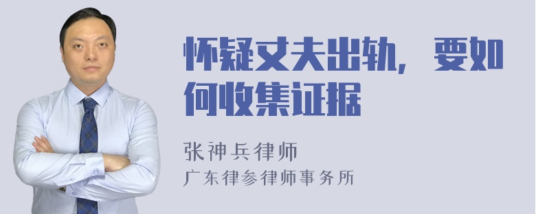 怀疑丈夫出轨，要如何收集证据