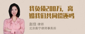 我负债200万，离婚我们共同偿还吗