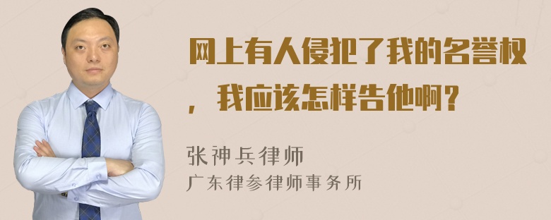 网上有人侵犯了我的名誉权，我应该怎样告他啊？