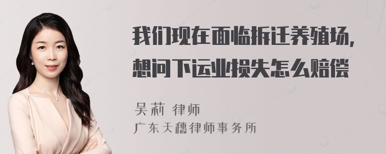 我们现在面临拆迁养殖场，想问下运业损失怎么赔偿