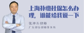 上海补缴社保怎么办理，谁能给我说一下