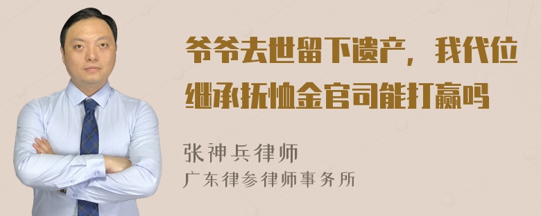 爷爷去世留下遗产，我代位继承抚恤金官司能打赢吗