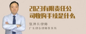 2023有限责任公司收购手续是什么