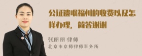 公证遗嘱福州的收费以及怎样办理，简答谢谢