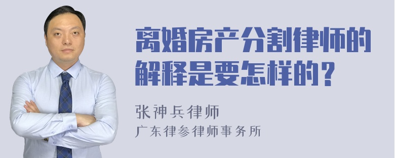 离婚房产分割律师的解释是要怎样的？