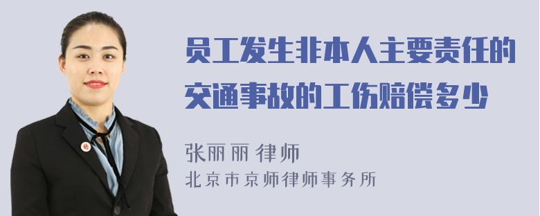 员工发生非本人主要责任的交通事故的工伤赔偿多少