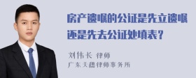 房产遗嘱的公证是先立遗嘱还是先去公证处填表？