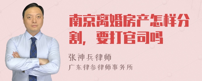 南京离婚房产怎样分割，要打官司吗