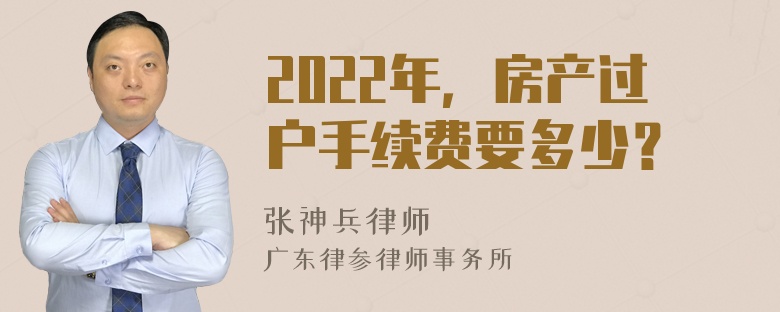 2022年，房产过户手续费要多少？