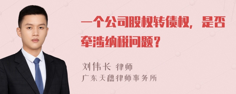 一个公司股权转债权，是否牵涉纳税问题？