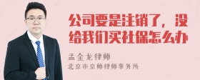 公司要是注销了，没给我们买社保怎么办