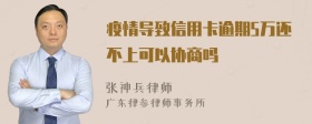 疫情导致信用卡逾期5万还不上可以协商吗