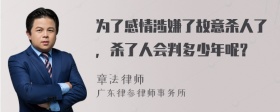 为了感情涉嫌了故意杀人了，杀了人会判多少年呢？