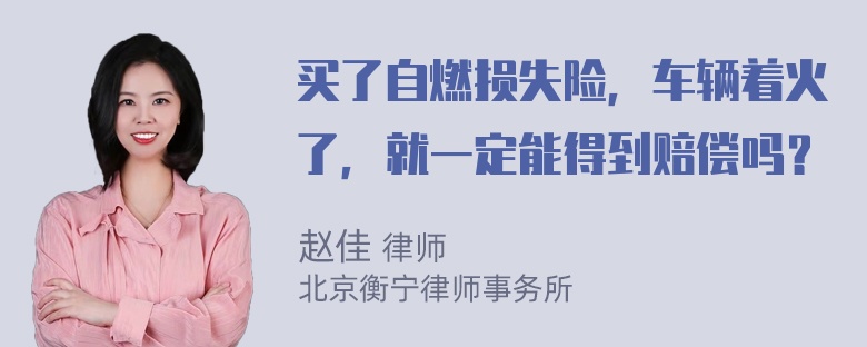 买了自燃损失险，车辆着火了，就一定能得到赔偿吗？