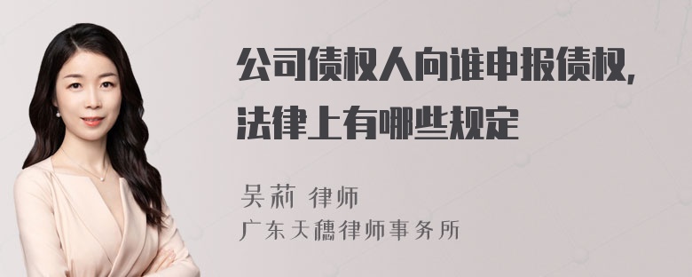 公司债权人向谁申报债权，法律上有哪些规定