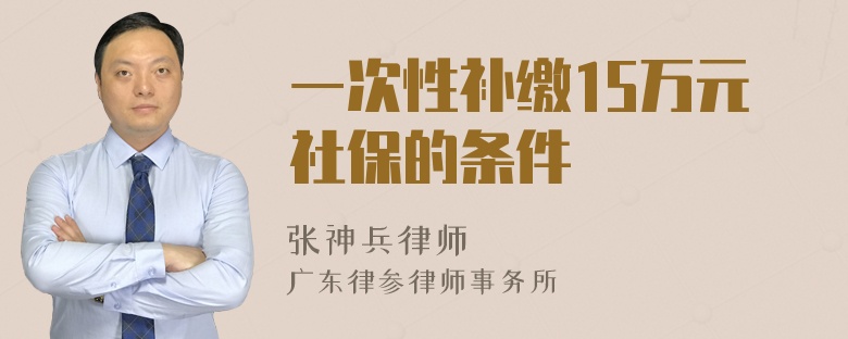 一次性补缴15万元社保的条件