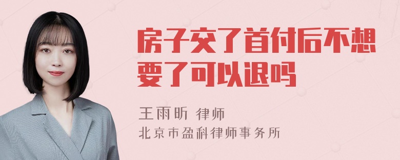 房子交了首付后不想要了可以退吗