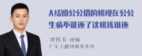 A结婚公公借的帐现在公公生病不能还了这帐该谁还