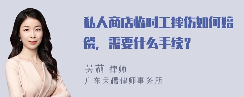 私人商店临时工摔伤如何赔偿，需要什么手续？