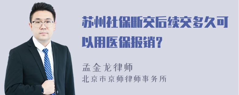 苏州社保断交后续交多久可以用医保报销？