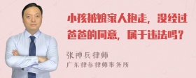 小孩被娘家人抱走，没经过爸爸的同意，属于违法吗？