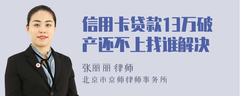 信用卡贷款13万破产还不上找谁解决