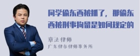 同学偷东西被抓了，那偷东西被刑事拘留是如何规定的