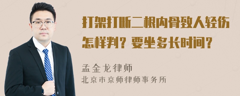 打架打断二根内骨致人轻伤怎样判？要坐多长时间？