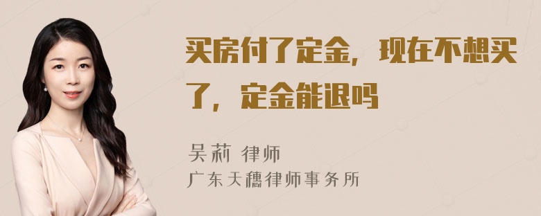 买房付了定金，现在不想买了，定金能退吗