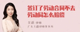 签订了劳动合同不去劳动局怎么赔偿