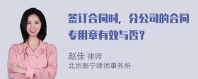 签订合同时，分公司的合同专用章有效与否？