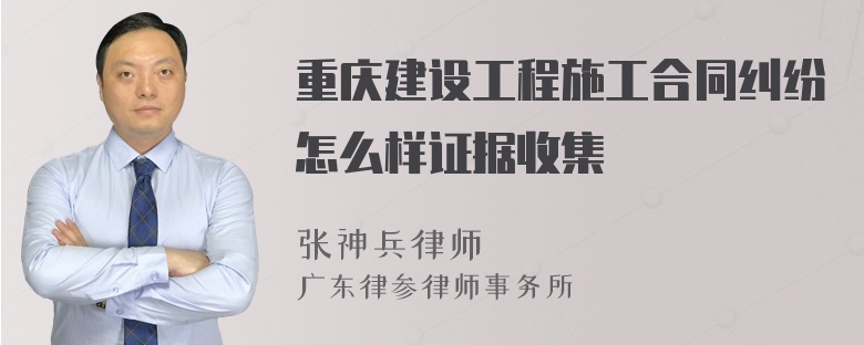 重庆建设工程施工合同纠纷怎么样证据收集