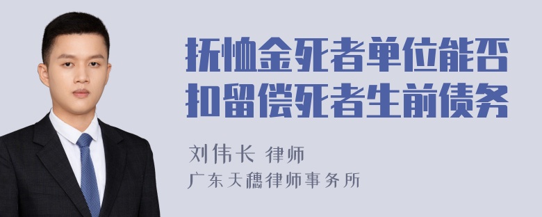 抚恤金死者单位能否扣留偿死者生前债务