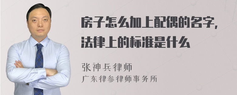 房子怎么加上配偶的名字，法律上的标准是什么