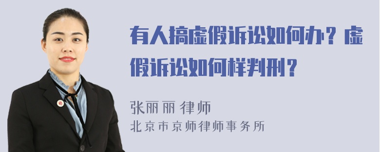 有人搞虚假诉讼如何办？虚假诉讼如何样判刑？