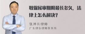 取保候审期限最长多久，法律上怎么解决？