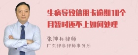 生病导致信用卡逾期10个月暂时还不上如何处理