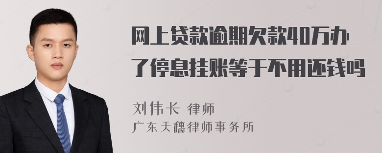 网上贷款逾期欠款40万办了停息挂账等于不用还钱吗