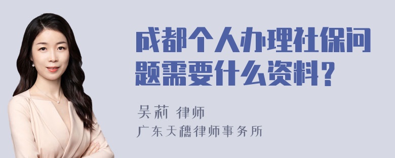 成都个人办理社保问题需要什么资料？